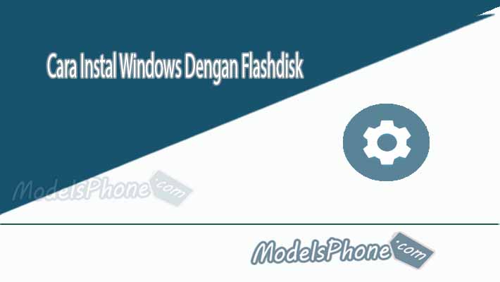 Cara Instal Windows 7, 8 & 10 Menggunakan Flashdisk ataupun CD